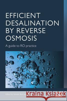 Efficient Desalination by Reverse Osmosis: A Guide to Ro Practice Stewart Burn Stephen Gray  9781780405056