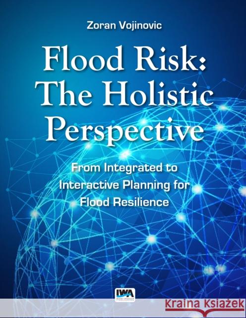 Flood Risk : The Holistic Perspective Zoran Vojinovic Jingmin Huang  9781780405322 IWA Publishing