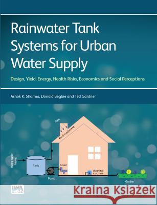 Rainwater Tank Systems for Urban Water Supply Ashok K. Sharma Donald Begbie Ted Gardner 9781780405353 IWA Publishing (Intl Water Assoc)