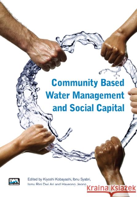 Community Based Water Management and Social Capital Kiyoshi Kobayashi, Ismu Rini Dwi Ari, Andrea Schaefer, Hayeong Jeong, Ibnu Syabri 9781780405452