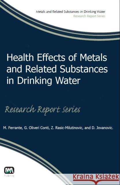 Health Effects of Metals and Related Substances in Drinking Water Dr. Marco Ferrante, G. Oliveri Conti, Z. Rasic-Milutinovic, Dusan Jovanovic 9781780405971 IWA Publishing