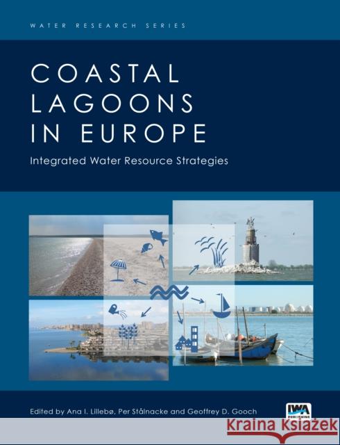 Coastal Lagoons in Europe: Integrated Water Resource Strategies Geoffrey D. Gooch, Ana I. Lillebø, Per Stalnacke 9781780406282