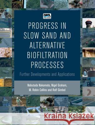 Progress in Slow Sand and Alternative Biofiltration Processes Nobutada Nakamoto N. J. D. Graham M. Robin Collin 9781780406374