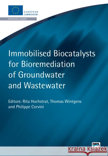 Immobilised Biocatalysts for Bioremediation of Groundwater and Wastewater Rita Hochstrat, Thomas Wintgens, Philippe Corvini 9781780406459