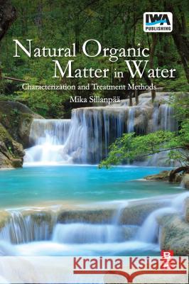 Natural Organic Matter in Water: Characterization and Treatment Methods Mika Sillanpaa   9781780406985