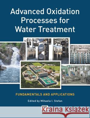 Advanced Oxidation Processes for Water Treatment: Fundamentals and Applications Mihaela I. Stefan 9781780407180 IWA Publishing (Intl Water Assoc)