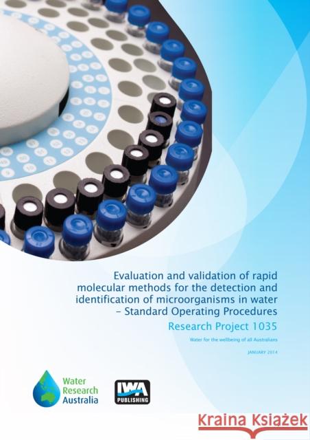 Evaluation and validation of rapid molecular methods for the detection and identification of microorganisms in water - Standard Operating Procedures Paul Monis, Nic Reid, Australian Water Quality Centre, South Australian Water Corporation 9781780407517