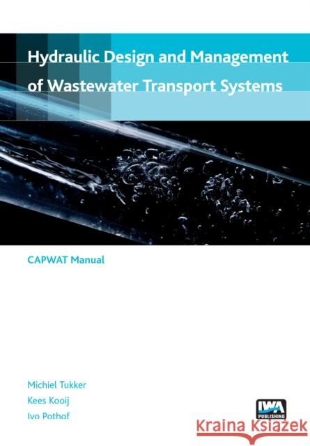 Hydraulic design and management of wastewater transport systems Michiel Tukker, Kees Kooij, Ivo Pothof 9781780407821