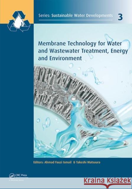 Membrane Technology for Water and Wastewater Treatment, Energy and Environment A F Ismail, Takeshi Matsuura 9781780407951