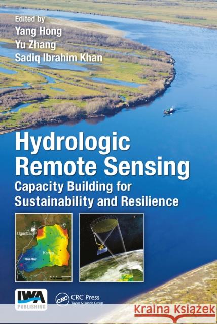 Hydrologic Remote Sensing: Capacity Building for Sustainability and Resilience Yang Hong, Yu Zhang, Sadiq Lbraham Khan 9781780408101