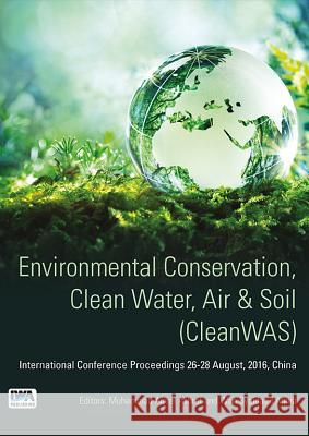 Environmental Conservation, Clean Water, Air & Soil (Cleanwas): International Conference Proceedings 26 -28 August, 2016, China Muhammad Aqeel Ashraf Wan Syaidatul Aqma 9781780408156 IWA Publishing (Intl Water Assoc)