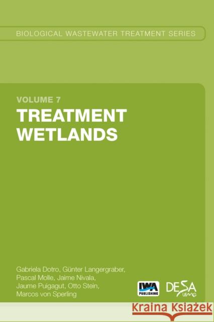 Treatment Wetlands Gabriela Dotro, Guenter Langergraber, Pascal Molle, Jaime Nivala, Jaume Puigagut, Otto Stein, Marcos Von Sperling 9781780408767