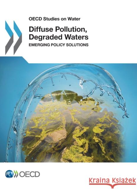 Diffuse Pollution, Degraded Waters: emerging policy solutions Organisation for Economic Co-Operation and Development (OECD) 9781780408781