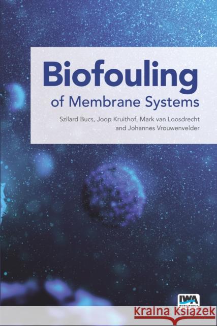 Biofouling of Membrane Systems Szilárd Bucs, Joop Kruithof, Mark C. M. van Loosdrecht, Johannes Simon Vrouwenvelder 9781780409580 IWA Publishing