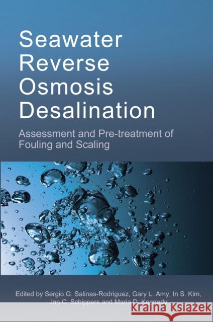 Seawater Reverse Osmosis Desalination: Assessment & Pre-treatment of Fouling and Scaling Sergio G. Salinas-Rodriguez, Gary Amy, I. S. Kim, J. C. Schippers, Maria D. Kennedy 9781780409856