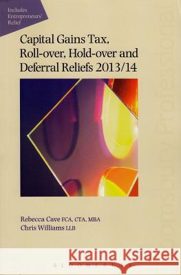 Capital Gains Tax, Roll-Over, Hold-Over and Deferral Reliefs 2013/14 Rebecca Cave, Chris Williams 9781780431758 Bloomsbury Publishing PLC