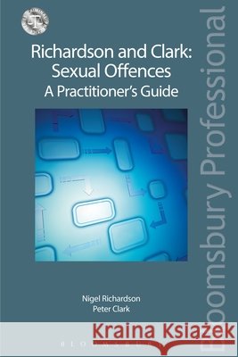 Richardson and Clark: Sexual Offences a Practitioner's Guide Richardson, Nigel 9781780433271