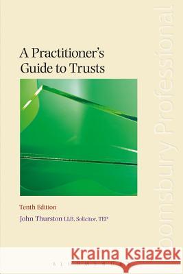 A Practitioner's Guide to Trusts: Tenth Edition John Thurston 9781780433578 Tottel Publishing