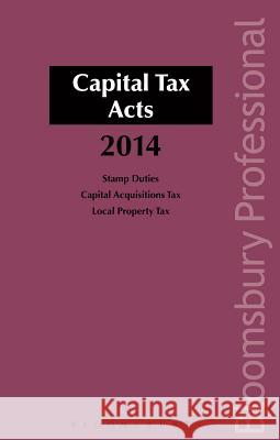 Capital Tax Acts 2014: A Guide to Irish Law Michael Buckley 9781780434575