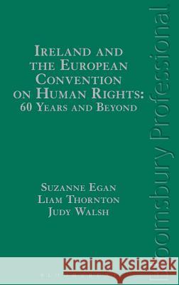 Ireland and the European Convention on Human Rights: 60 Years and Beyond Suzanne Egan Liam Thornton Judy Walsh 9781780434728 Tottel Publishing