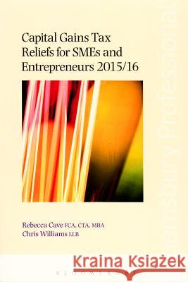 Capital Gains Tax Reliefs for SMEs and Entrepreneurs: 2015/16 Rebecca Cave, Chris Williams 9781780437835 Bloomsbury Publishing PLC