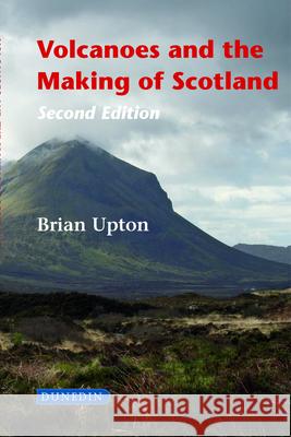 Volcanoes and the Making of Scotland Brian Upton 9781780460567 Dunedin Academic Press