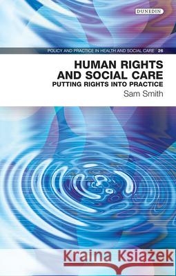 Human Rights and Social Care: Putting Rights Into Practicevolume 26 Smith, Sam 9781780460673 Dunedin Academic Press