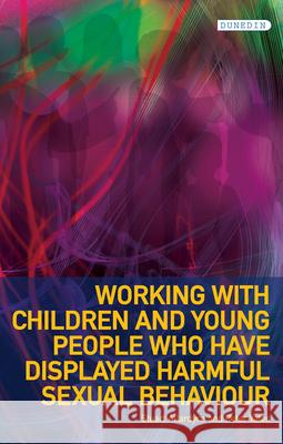 Working with Children and Young People Who Have Displayed Harmful Sexual Behaviour Peter Yates 9781780460680 Dunedin Academic Press