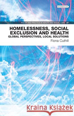 Homelessness, Social Exclusion and Health: Global Perspectives, Local Solutionsvolume 27 Cuthill, Fiona 9781780460710 Dunedin Academic Press