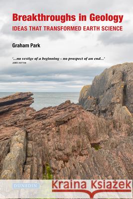 Breakthroughs in Geology: Ideas that transformed earth science Park, Graham 9781780460765 Dunedin Academic Press