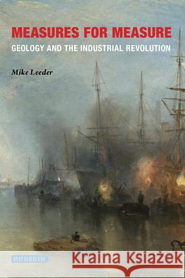 Measures for Measure: Geology and the Industrial Revolution Leeder, Mike 9781780460819 Liverpool University Press
