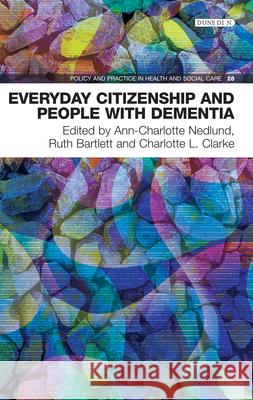 Everyday Citizenship and People with Dementia Nedlund Ann-Charlotte Bartlett Ruth Clarke Charlotte 9781780460826