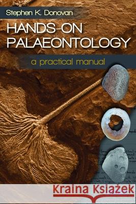 Hands-on Palaeontology: A Practical Manual Stephen K. Donovan 9781780460970 Dunedin Academic Press