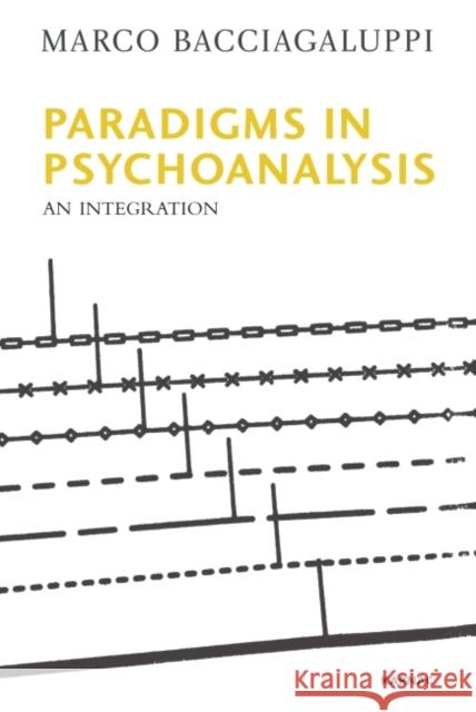 Paradigms in Psychoanalysis: An Integration Marco Bacciagaluppi   9781780490243