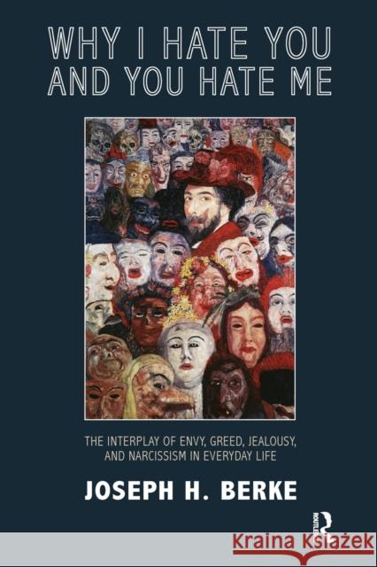 Why I Hate You and You Hate Me: The Interplay of Envy, Greed, Jealousy and Narcissism in Everyday Life H. Berke, Joseph 9781780490328 0