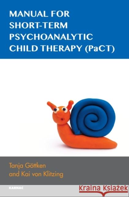 Manual for Short-Term Psychoanalytic Child Therapy (Pact) Gottken, Tanja 9781780490366