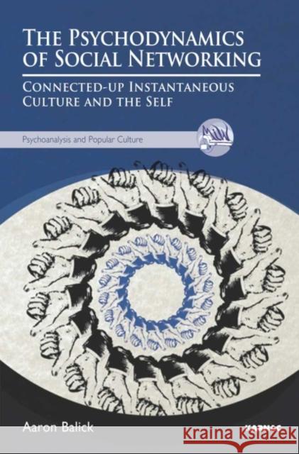 The Psychodynamics of Social Networking: Connected-up Instantaneous Culture and the Self Balick, Aaron 9781780490922 Karnac Books