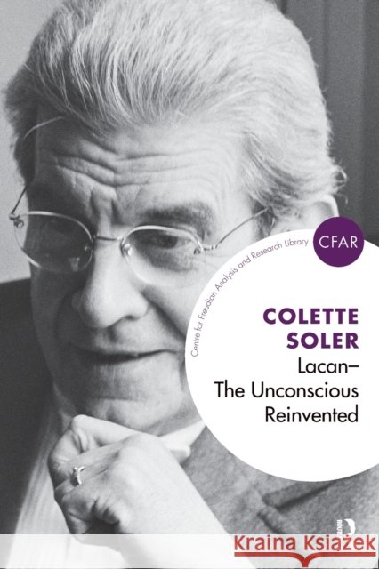 Lacan - The Unconscious Reinvented: The Unconscious Reinvented Colette Soler 9781780490991