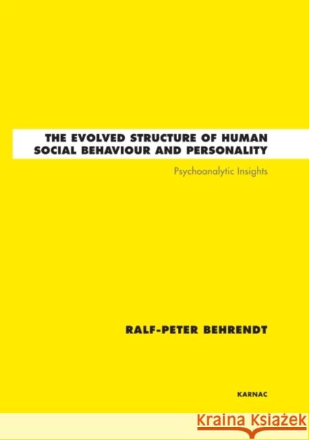 The Evolved Structure of Human Social Behaviour and Personality : Psychoanalytic Insights Ralf Peter Behrendt 9781780491158 0