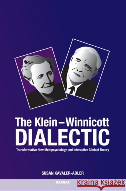 The Klein-Winnicott Dialectic: Transformative New Metapsychology and Interactive Clinical Theory Kavaler-Adler, Susan 9781780491240 Karnac Books