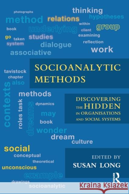 Socioanalytic Methods: Discovering the Hidden in Organisations and Social Systems Long, Susan 9781780491325 0