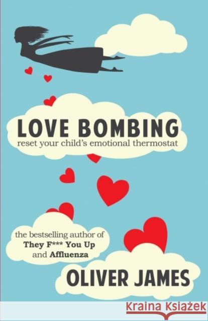 Love Bombing : Reset Your Child's Emotional Thermostat Oliver James 9781780491370 0