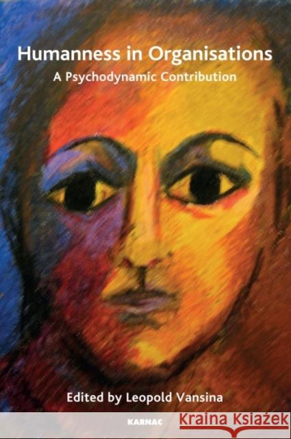 Humanness in Organisations: A Psychodynamic Contribution Leopold Vansina 9781780491936
