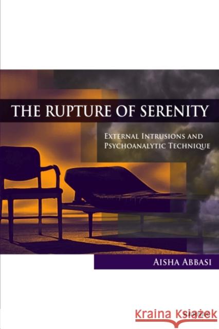 The Rupture of Serenity: External Intrusions and Psychoanalytic Technique Aisha Abbasi   9781780491950