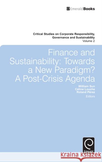 Finance and Sustainability: Towards a New Paradigm? A Post-crisis Agenda William Sun, Celine Louche, Roland Pérez, William Sun 9781780520926 Emerald Publishing Limited