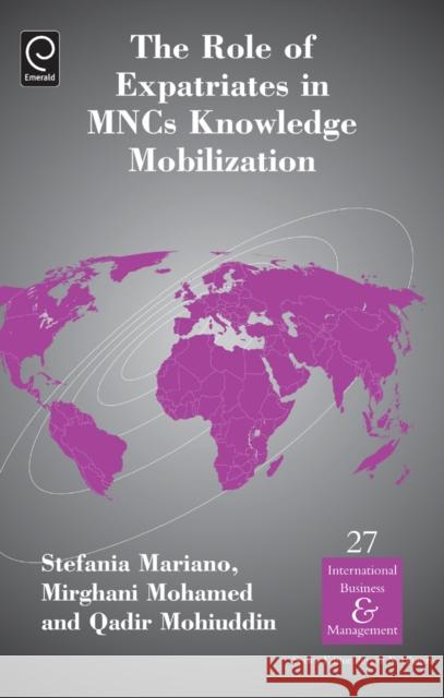 The Role of Expatriates in MNCs Knowledge Mobilization Stefania Mariano, Mirghani Mohamed, Qadir Mohiuddin, Pervez N. Ghauri 9781780521121 Emerald Publishing Limited