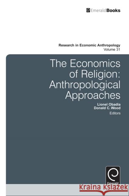 Economics of Religion: Anthropological Approaches Lionel Obadia, Donald C. Wood, Donald C. Wood 9781780522289 Emerald Publishing Limited
