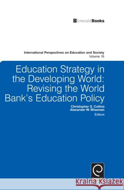 Education Strategy in the Developing World: Revising the World Bank's Education Policy Christopher S. Collins, Alexander W. Wiseman, Alexander W. Wiseman 9781780522760 Emerald Publishing Limited