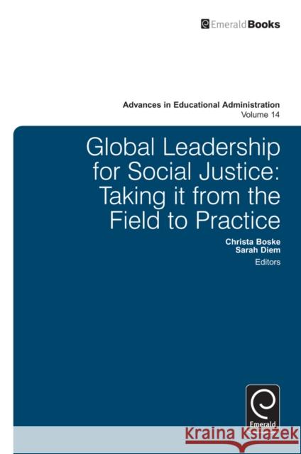 Global Leadership for Social Justice: Taking it from the Field to Practice Christa Boske, Sarah Diem, Anthony H. Normore 9781780522784 Emerald Publishing Limited