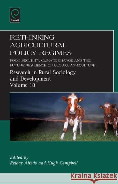 Rethinking Agricultural Policy Regimes: Food Security, Climate Change and the Future Resilience of Global Agriculture Reider Almas, Hugh Campbell, Terry Marsden 9781780523484